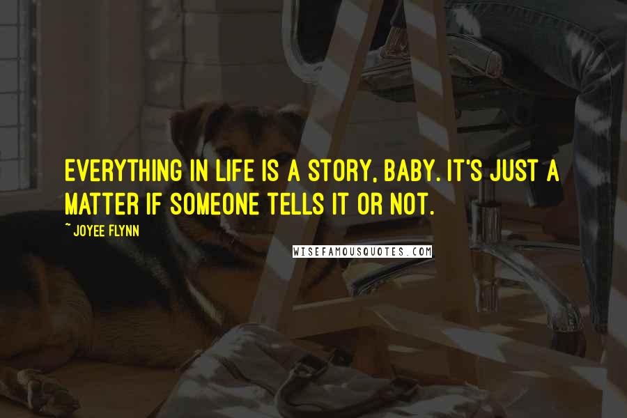 Joyee Flynn Quotes: Everything in life is a story, baby. It's just a matter if someone tells it or not.