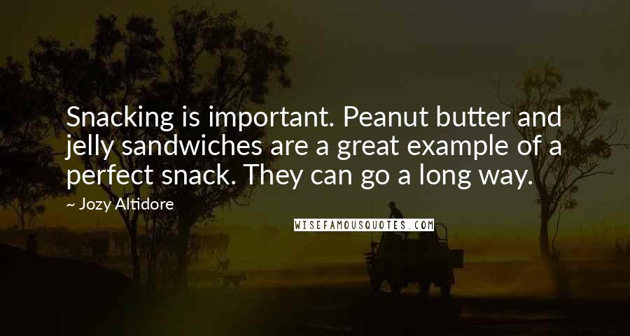 Jozy Altidore Quotes: Snacking is important. Peanut butter and jelly sandwiches are a great example of a perfect snack. They can go a long way.