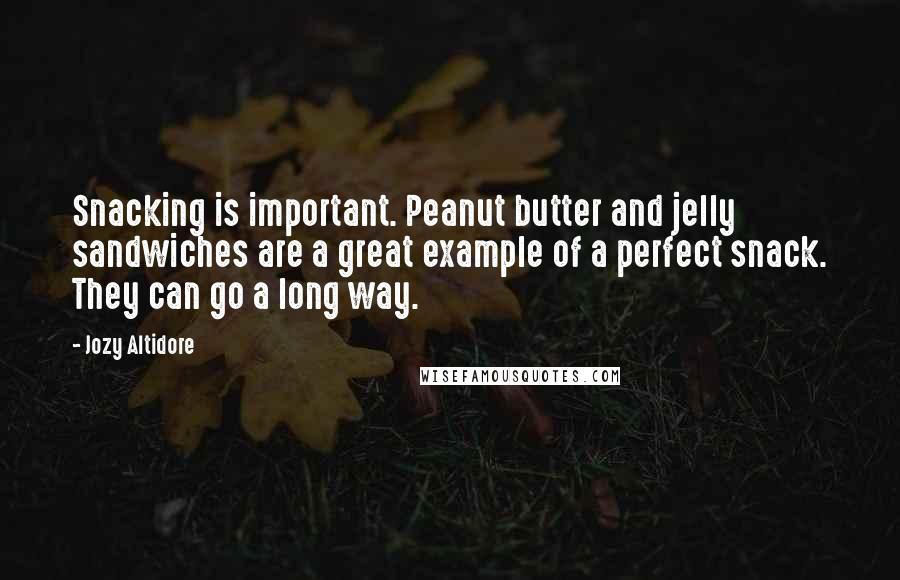 Jozy Altidore Quotes: Snacking is important. Peanut butter and jelly sandwiches are a great example of a perfect snack. They can go a long way.