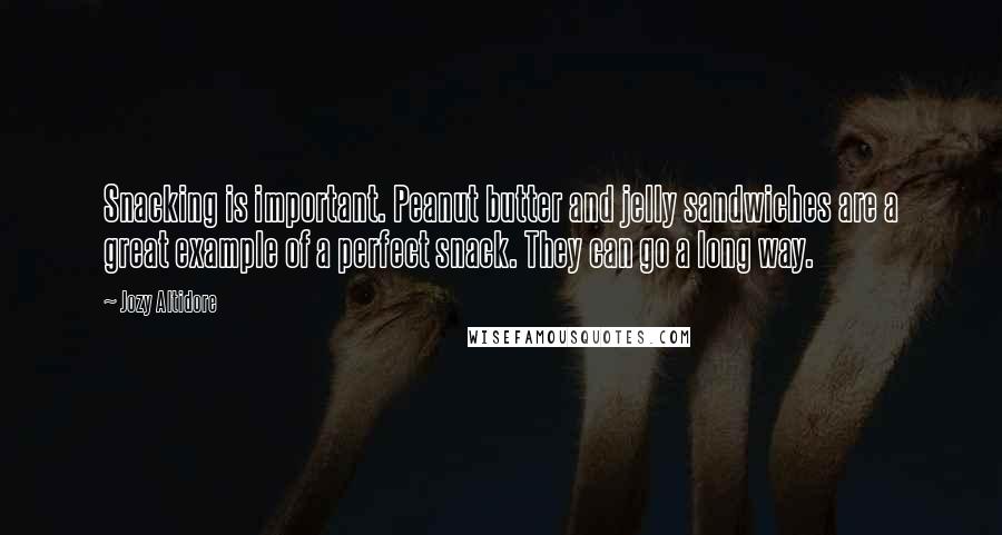 Jozy Altidore Quotes: Snacking is important. Peanut butter and jelly sandwiches are a great example of a perfect snack. They can go a long way.