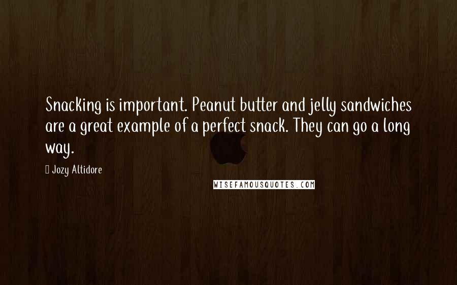 Jozy Altidore Quotes: Snacking is important. Peanut butter and jelly sandwiches are a great example of a perfect snack. They can go a long way.