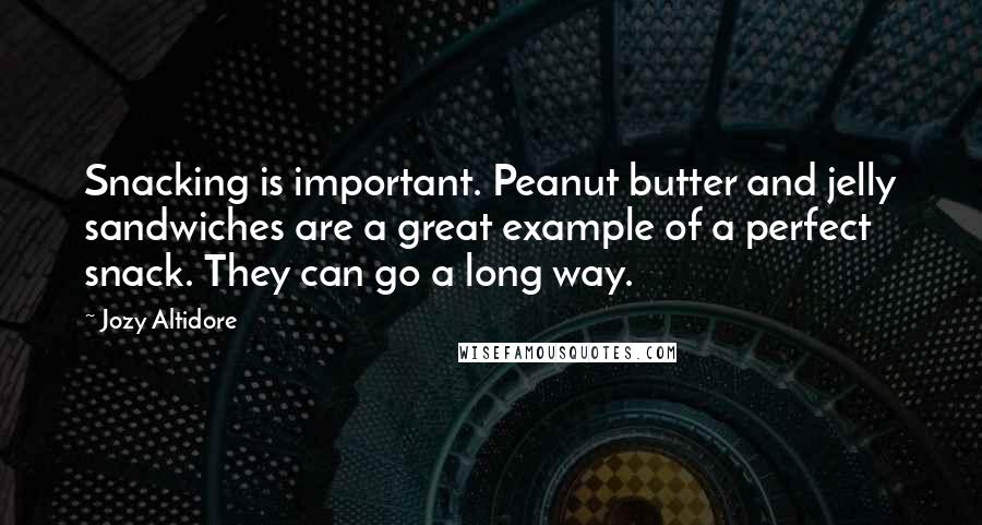 Jozy Altidore Quotes: Snacking is important. Peanut butter and jelly sandwiches are a great example of a perfect snack. They can go a long way.