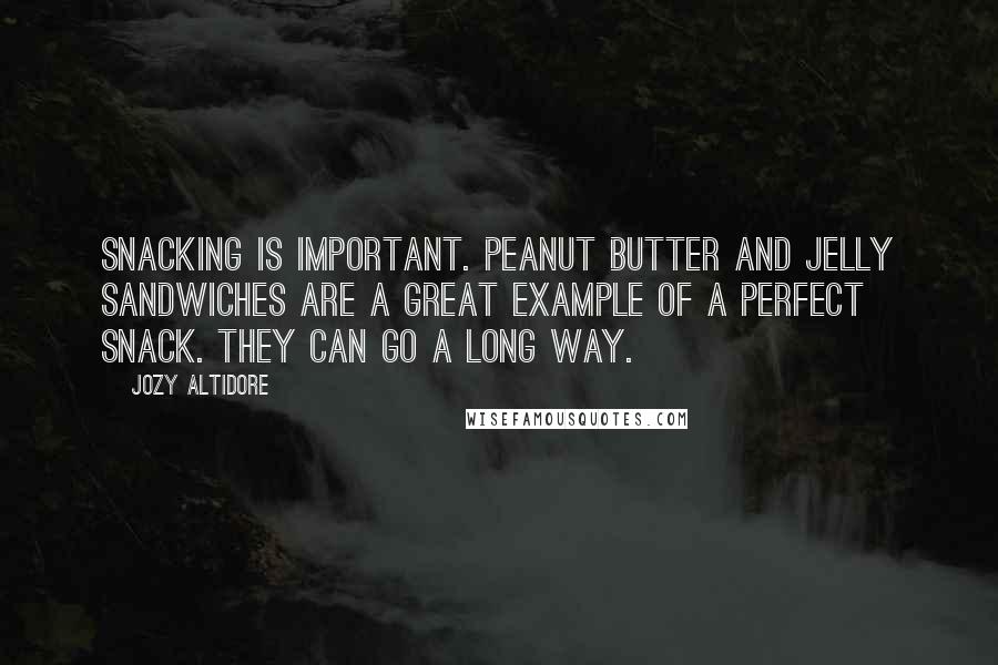 Jozy Altidore Quotes: Snacking is important. Peanut butter and jelly sandwiches are a great example of a perfect snack. They can go a long way.