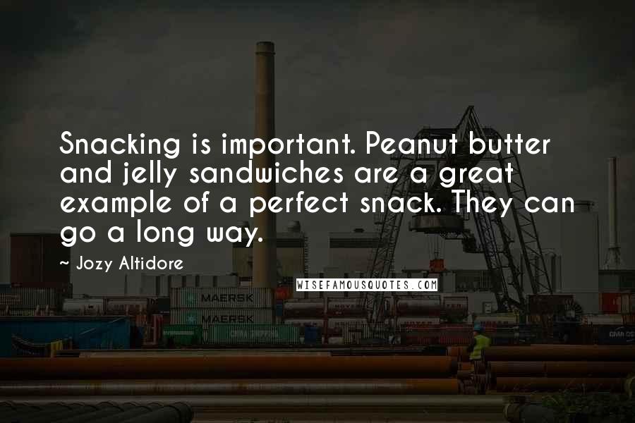 Jozy Altidore Quotes: Snacking is important. Peanut butter and jelly sandwiches are a great example of a perfect snack. They can go a long way.