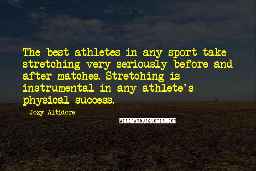 Jozy Altidore Quotes: The best athletes in any sport take stretching very seriously before and after matches. Stretching is instrumental in any athlete's physical success.