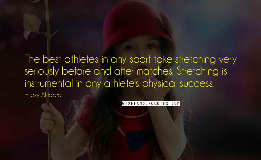 Jozy Altidore Quotes: The best athletes in any sport take stretching very seriously before and after matches. Stretching is instrumental in any athlete's physical success.