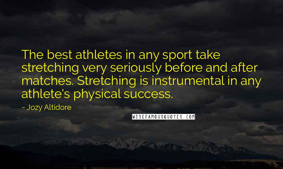 Jozy Altidore Quotes: The best athletes in any sport take stretching very seriously before and after matches. Stretching is instrumental in any athlete's physical success.