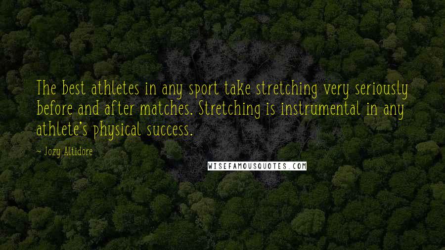 Jozy Altidore Quotes: The best athletes in any sport take stretching very seriously before and after matches. Stretching is instrumental in any athlete's physical success.