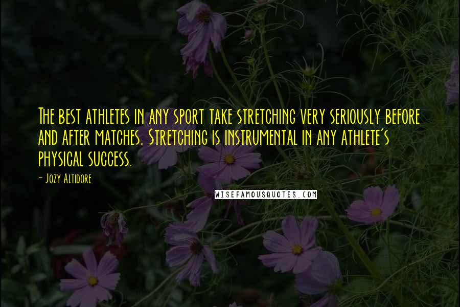 Jozy Altidore Quotes: The best athletes in any sport take stretching very seriously before and after matches. Stretching is instrumental in any athlete's physical success.