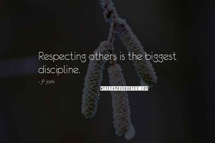 JP Joshi Quotes: Respecting others is the biggest discipline.