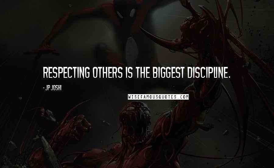 JP Joshi Quotes: Respecting others is the biggest discipline.