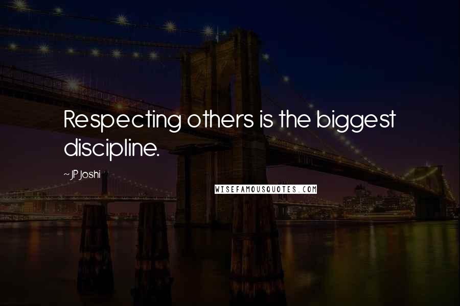 JP Joshi Quotes: Respecting others is the biggest discipline.