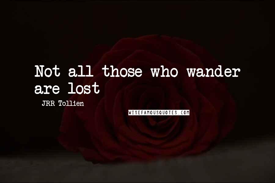 JRR Tollien Quotes: Not all those who wander are lost