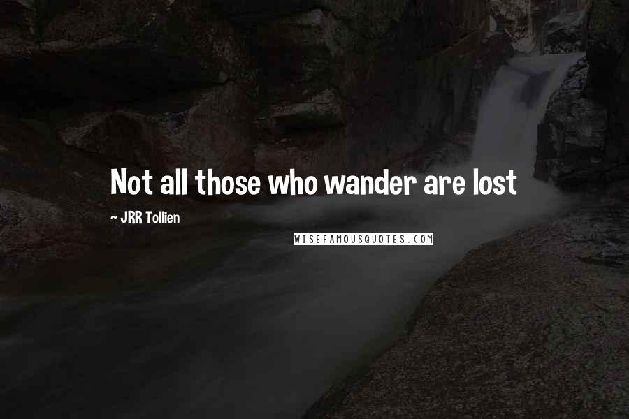 JRR Tollien Quotes: Not all those who wander are lost