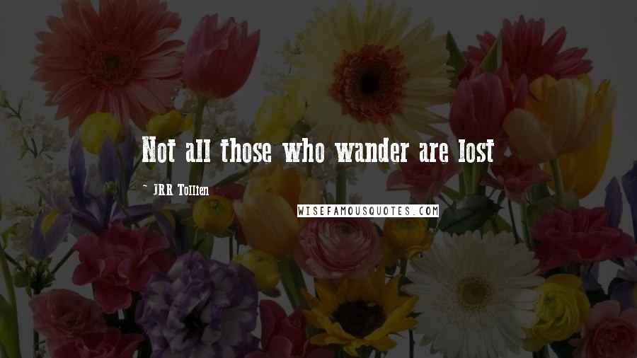 JRR Tollien Quotes: Not all those who wander are lost