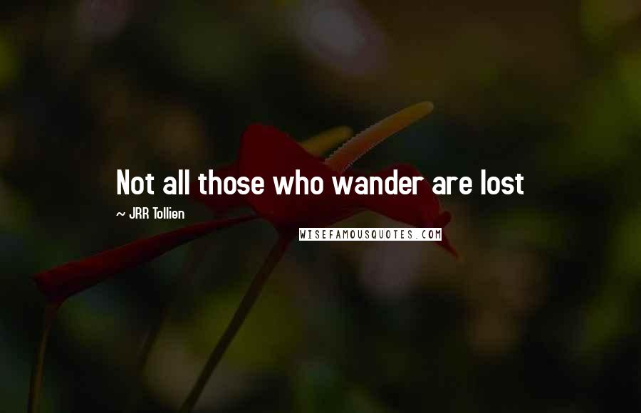 JRR Tollien Quotes: Not all those who wander are lost