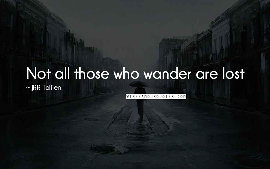 JRR Tollien Quotes: Not all those who wander are lost