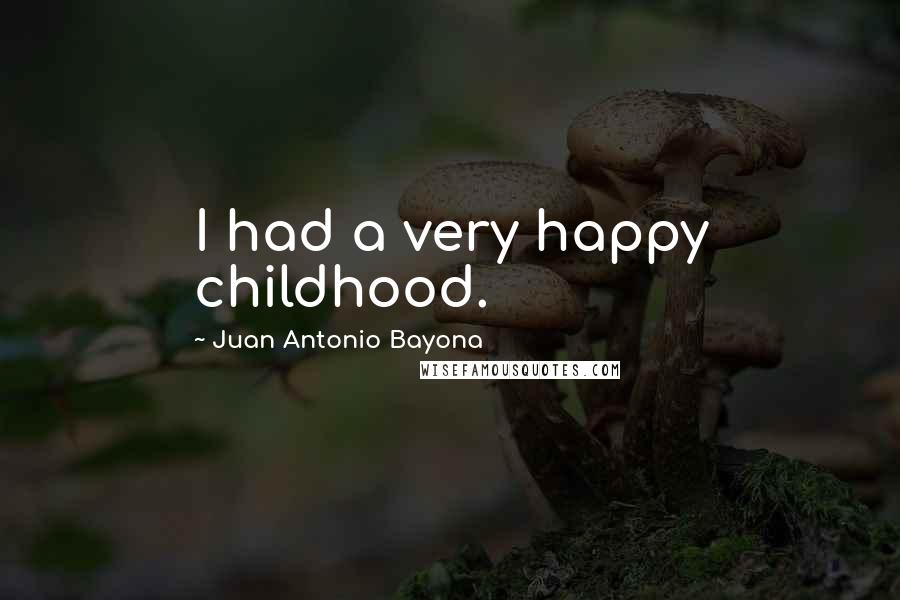 Juan Antonio Bayona Quotes: I had a very happy childhood.