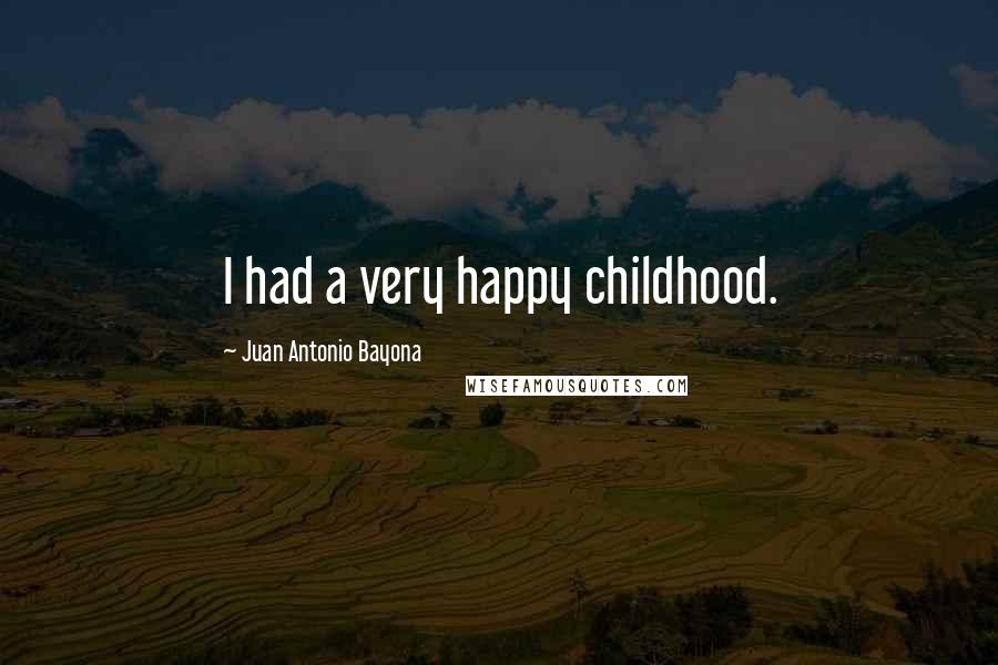 Juan Antonio Bayona Quotes: I had a very happy childhood.