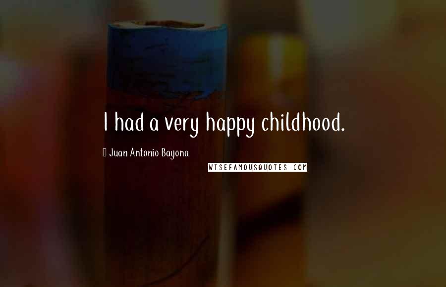 Juan Antonio Bayona Quotes: I had a very happy childhood.