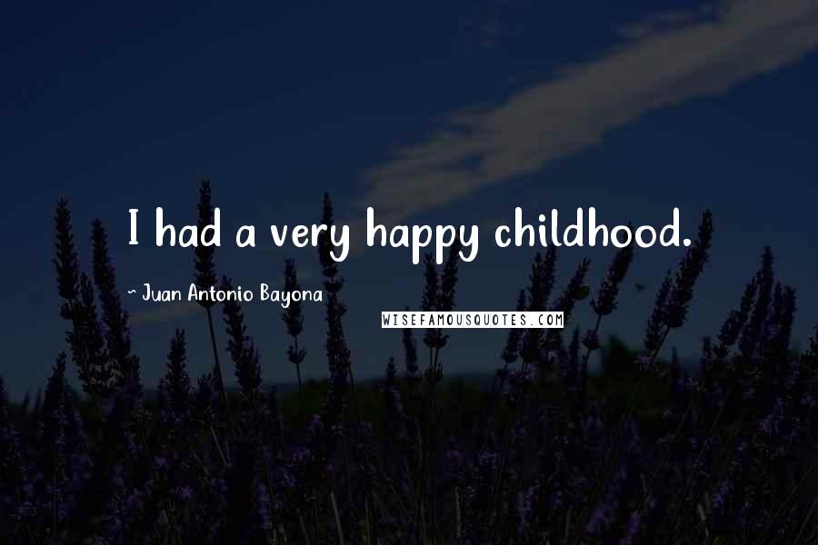 Juan Antonio Bayona Quotes: I had a very happy childhood.