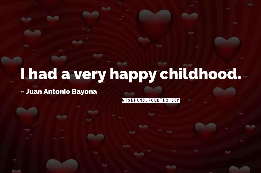 Juan Antonio Bayona Quotes: I had a very happy childhood.