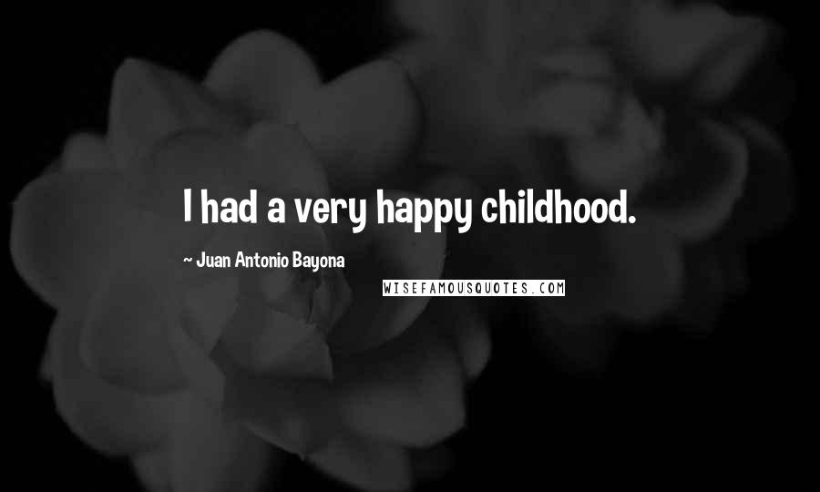 Juan Antonio Bayona Quotes: I had a very happy childhood.