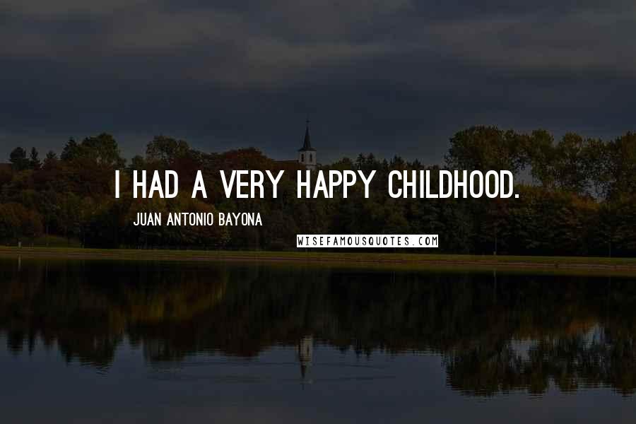 Juan Antonio Bayona Quotes: I had a very happy childhood.