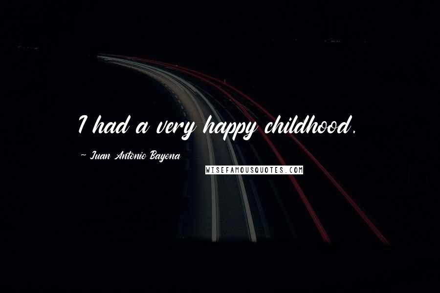 Juan Antonio Bayona Quotes: I had a very happy childhood.