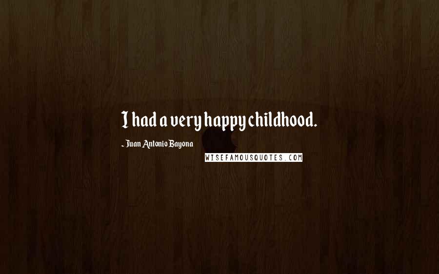 Juan Antonio Bayona Quotes: I had a very happy childhood.
