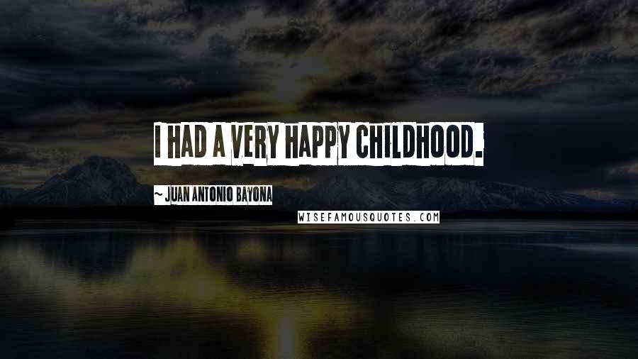 Juan Antonio Bayona Quotes: I had a very happy childhood.