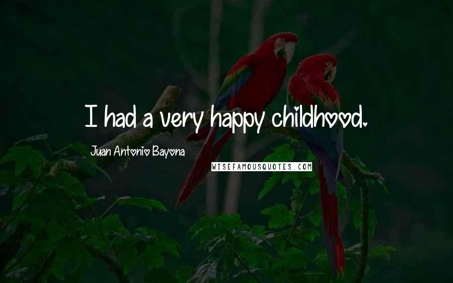 Juan Antonio Bayona Quotes: I had a very happy childhood.