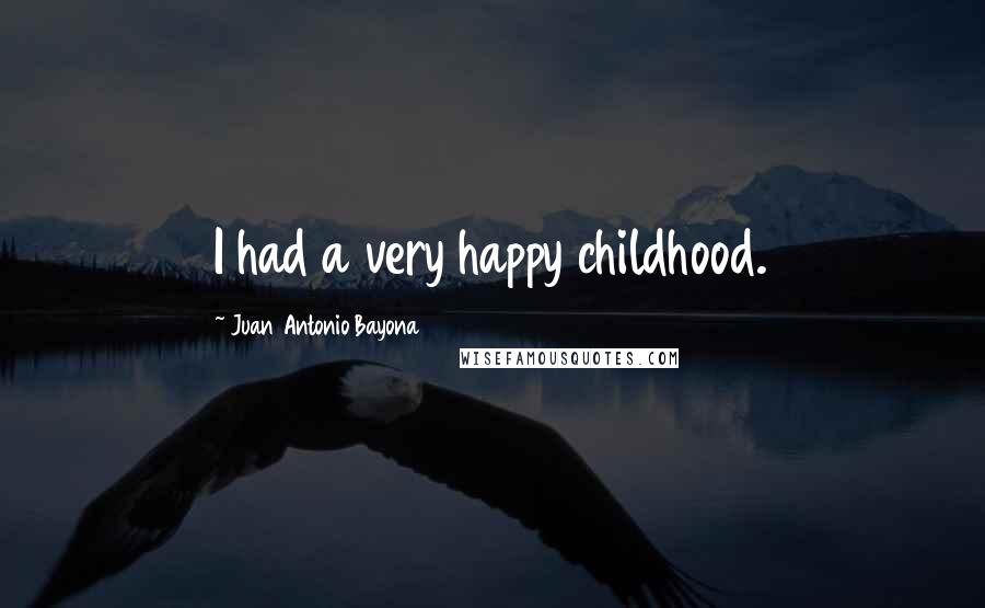 Juan Antonio Bayona Quotes: I had a very happy childhood.