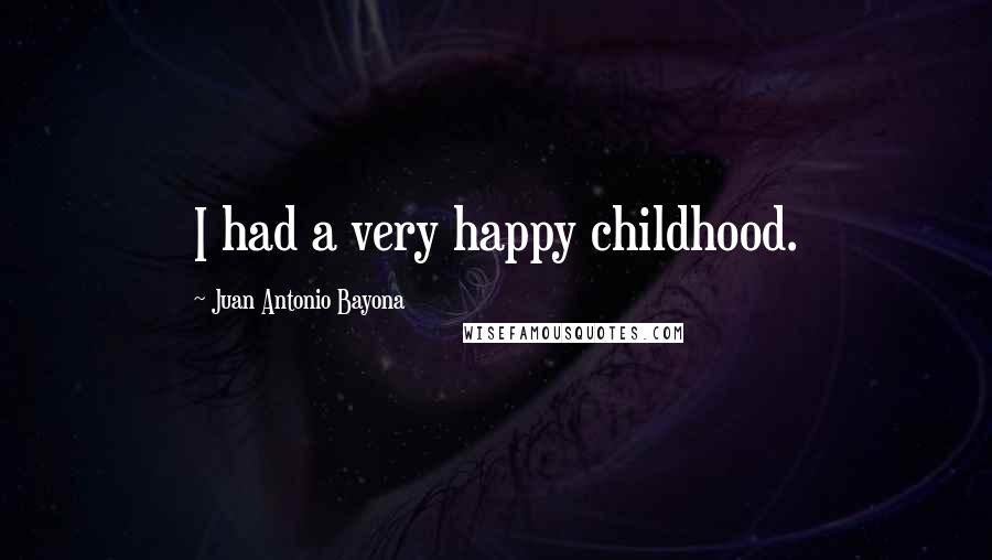 Juan Antonio Bayona Quotes: I had a very happy childhood.