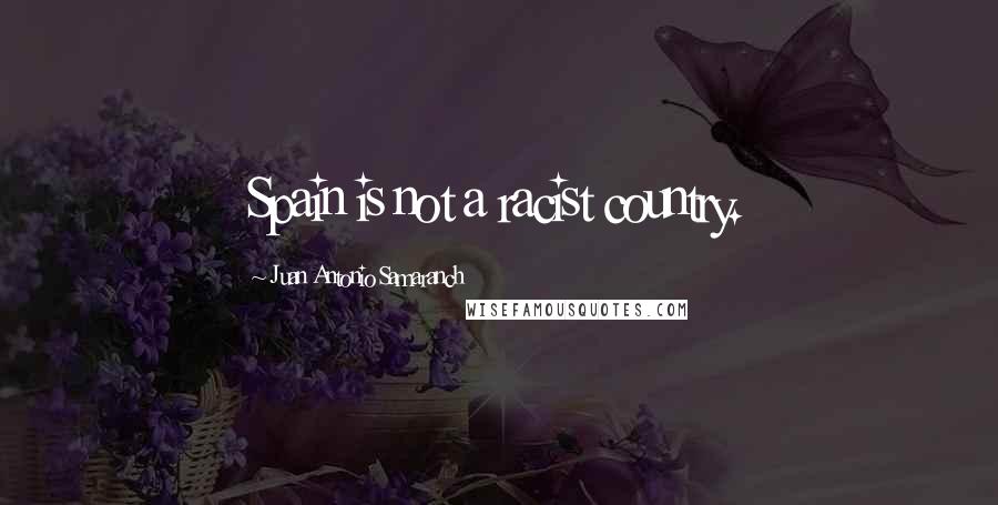 Juan Antonio Samaranch Quotes: Spain is not a racist country.