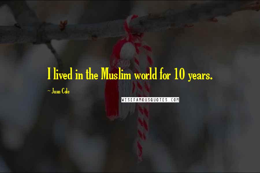 Juan Cole Quotes: I lived in the Muslim world for 10 years.