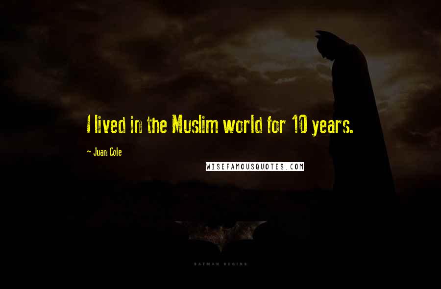 Juan Cole Quotes: I lived in the Muslim world for 10 years.