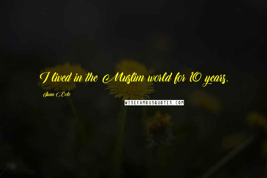 Juan Cole Quotes: I lived in the Muslim world for 10 years.