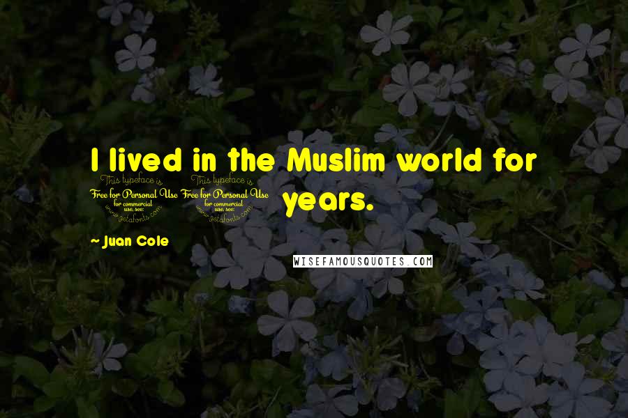 Juan Cole Quotes: I lived in the Muslim world for 10 years.