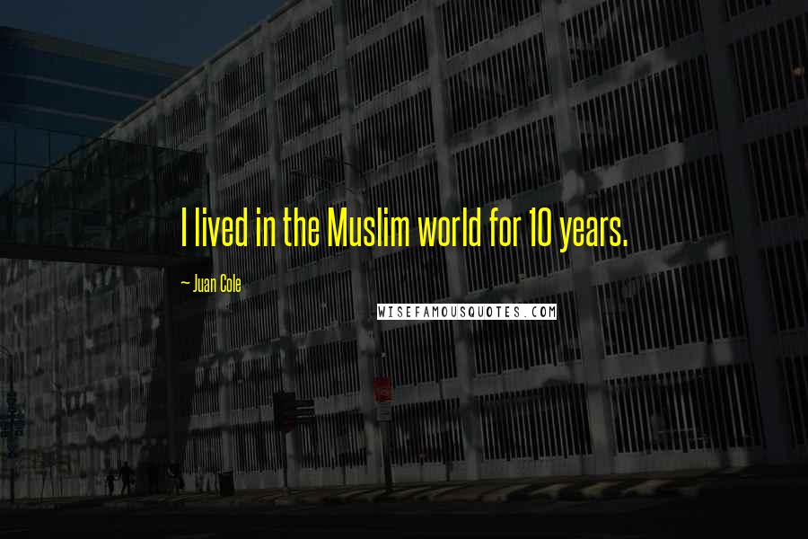 Juan Cole Quotes: I lived in the Muslim world for 10 years.