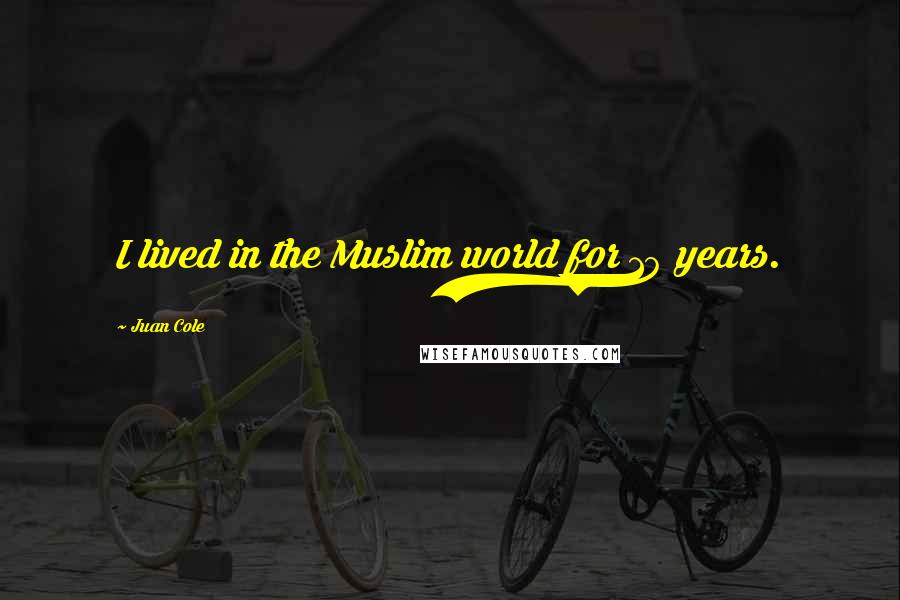 Juan Cole Quotes: I lived in the Muslim world for 10 years.
