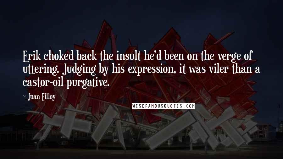 Juan Filloy Quotes: Erik choked back the insult he'd been on the verge of uttering. Judging by his expression, it was viler than a castor-oil purgative.