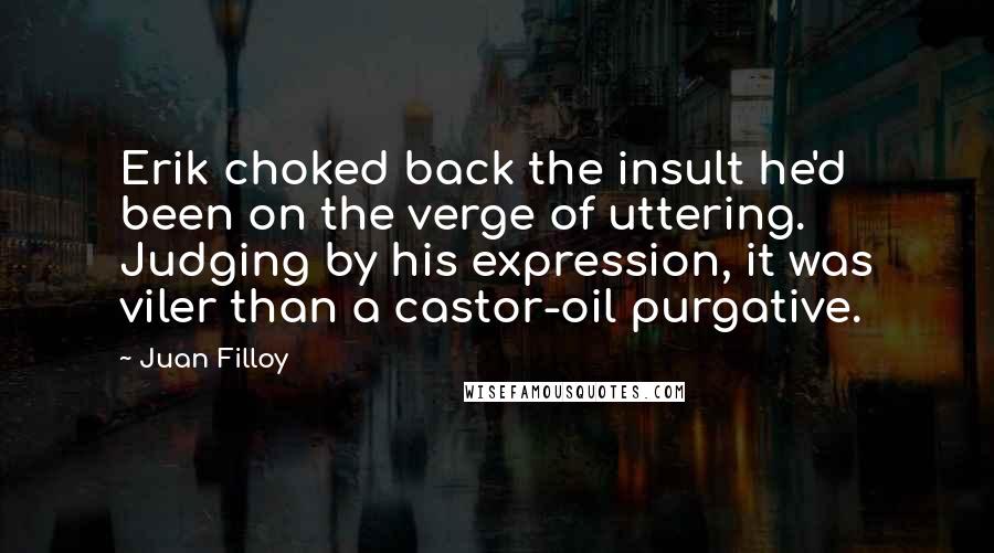 Juan Filloy Quotes: Erik choked back the insult he'd been on the verge of uttering. Judging by his expression, it was viler than a castor-oil purgative.