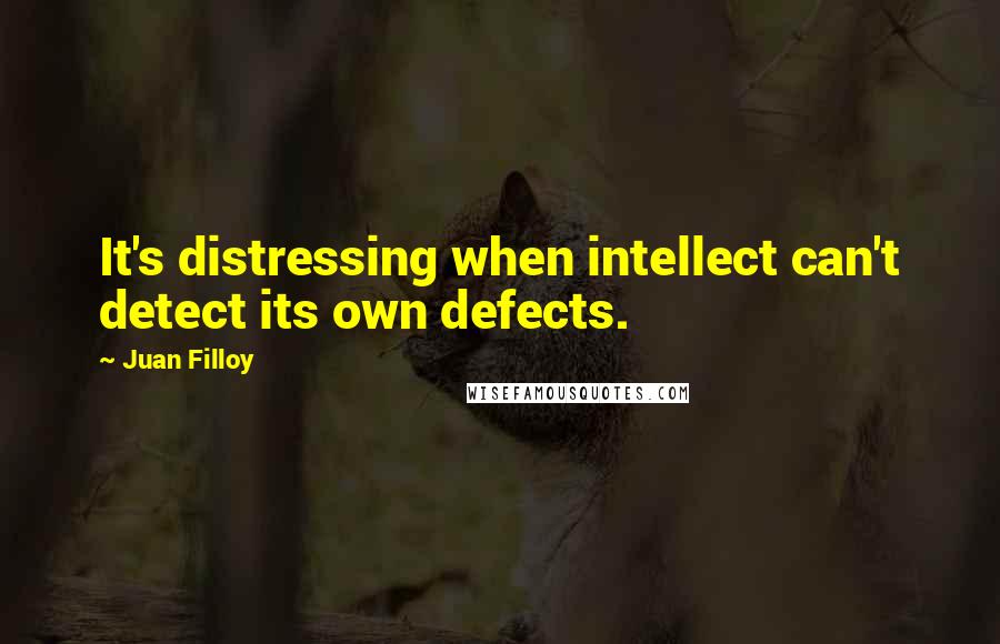 Juan Filloy Quotes: It's distressing when intellect can't detect its own defects.