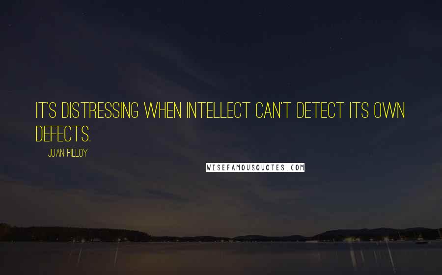 Juan Filloy Quotes: It's distressing when intellect can't detect its own defects.