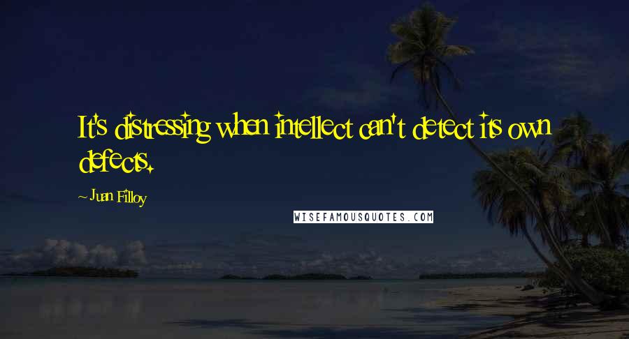 Juan Filloy Quotes: It's distressing when intellect can't detect its own defects.