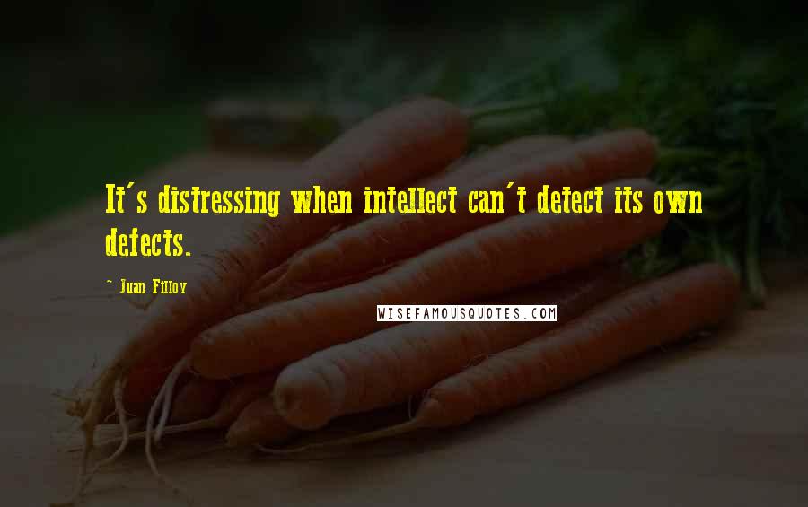 Juan Filloy Quotes: It's distressing when intellect can't detect its own defects.