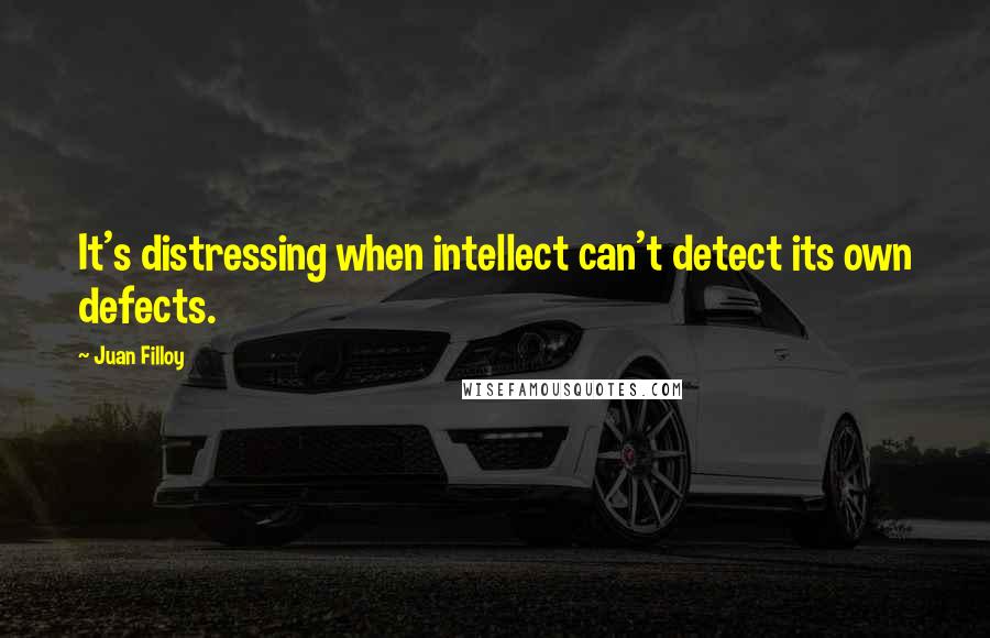 Juan Filloy Quotes: It's distressing when intellect can't detect its own defects.