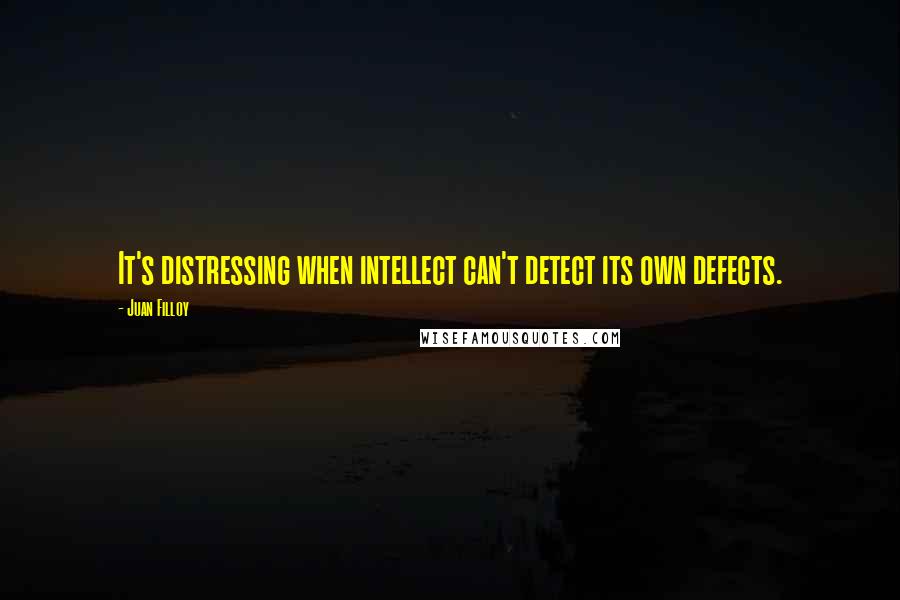 Juan Filloy Quotes: It's distressing when intellect can't detect its own defects.