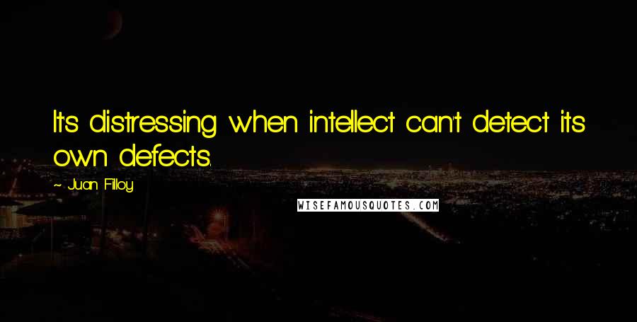 Juan Filloy Quotes: It's distressing when intellect can't detect its own defects.